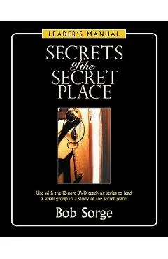 Secrets of the Secret Place: Leader's Manual - Bob Sorge