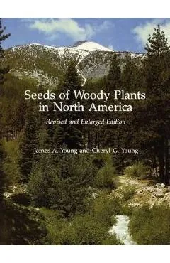 Seeds of Woody Plants in North America: Revised and Enlarged Edition - James A. Young