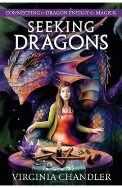 Seeking Dragons: Connecting to Dragon Energy & Magick - Virginia Chandler