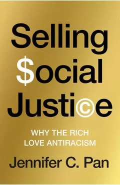 Selling Social Justice: Why the Ruling Class Loves Antiracism - Jennifer C. Pan