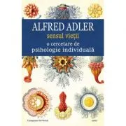 Sensul vietii. O cercetare de psihologie individuala - Alfred Adler