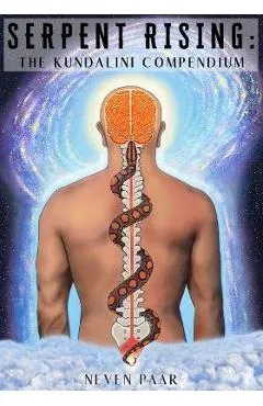 Serpent Rising: The Kundalini Compendium - Neven Paar