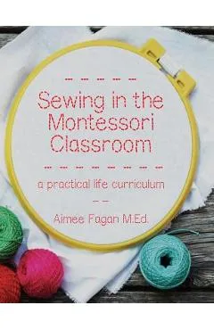 Sewing in the Montessori Classroom: A Practical Life Curriculum - Aimee Fagan
