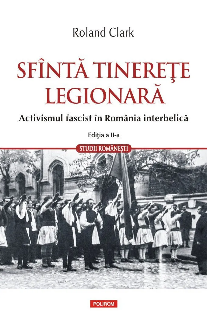Sfântă tinereţe legionară. Activismul fascist în România interbelică