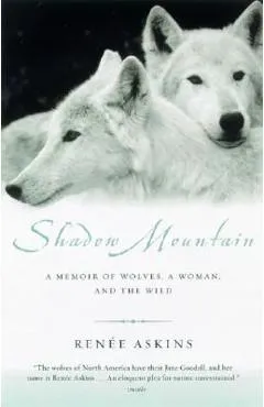 Shadow Mountain: A Memoir of Wolves, a Woman, and the Wild - Renee Askins