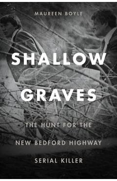 Shallow Graves: The Hunt for the New Bedford Highway Serial Killer - Maureen Boyle