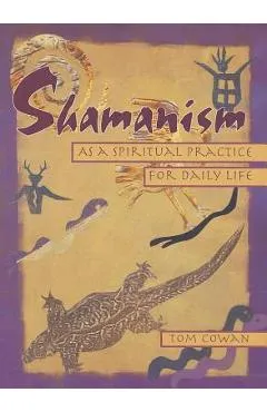 Shamanism as a Spiritual Practice for Daily Life - Tom Cowan