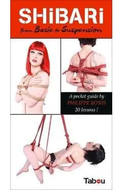 Shibari from Basic to Suspension: A Pocket Guide: 20 Lessons - Philippe Boxis