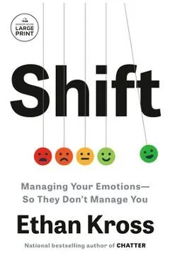 Shift: Managing Your Emotions--So They Don't Manage You - Ethan Kross
