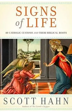Signs of Life: 40 Catholic Customs and Their Biblical Roots - Scott Hahn