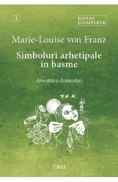 Simboluri arhetipale in basme: Aventura domnitei. Opere Complete Vol.3 - Marie-Louise von Franz