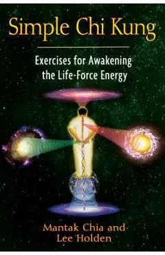 Simple Chi Kung: Exercises for Awakening the Life-Force Energy - Mantak Chia