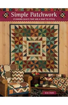 Simple Patchwork: Stunning Quilts That Are a Snap to Stitch - Kim Diehl