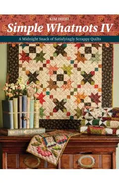 Simple Whatnots IV: A Midnight Snack of Satisfyingly Scrappy Quilts - Kim Diehl