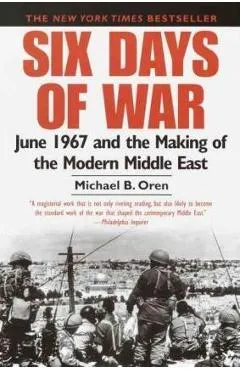 Six Days of War: June 1967 and the Making of the Modern Middle East - Michael B. Oren