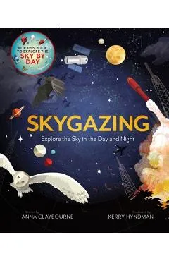 Skygazing: Explore the Sky in the Day and Night - Anna Claybourne