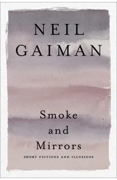 Smoke and Mirrors: Short Fictions and Illusions - Neil Gaiman