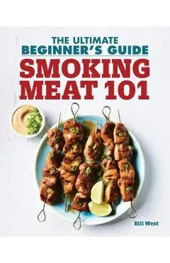 Smoking Meat 101: The Ultimate Beginner's Guide - Bill West