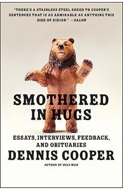 Smothered in Hugs: Essays, Interviews, Feedback, and Obituaries - Dennis Cooper