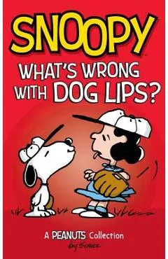 Snoopy: What's Wrong with Dog Lips?: A Peanuts Collection - Charles M. Schulz