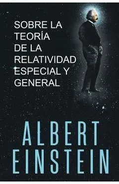 Sobre la Teoría de la Relatividad Especial y General - Albert Einstein