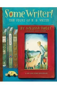 Some Writer!: The Story of E. B. White - Melissa Sweet
