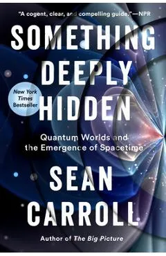 Something Deeply Hidden: Quantum Worlds and the Emergence of Spacetime - Sean Carroll
