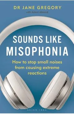 Sounds Like Misophonia: How to Stop Small Noises from Causing Extreme Reactions - Jane Gregory