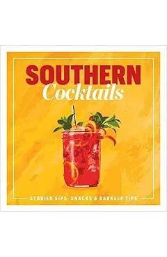 Southern Cocktails: Storied Sips, Snacks, and Barkeep Tips - The Editors Of Southern Living