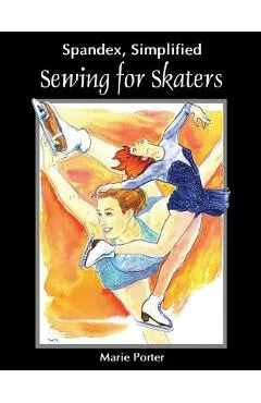 Spandex Simplified: Sewing for Skaters - Marie Porter