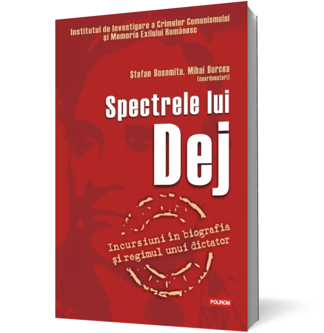 Spectrele lui Dej. Incursiuni în biografia și regimul unui dictator
