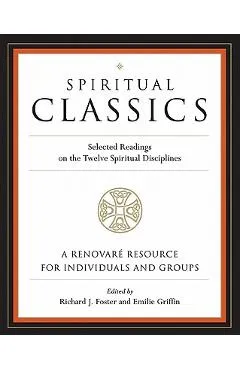 Spiritual Classics: Selected Readings on the Twelve Spiritual Disciplines - Richard J. Foster