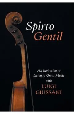Spirto Gentil: An Invitation to Listen to Great Music with Luigi Giussani - Luigi Giussani