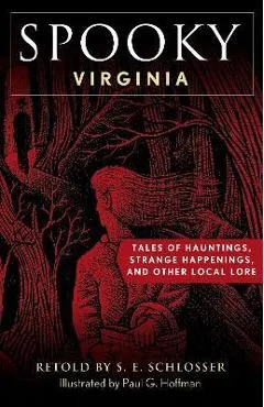 Spooky Virginia: Tales of Hauntings, Strange Happenings, and Other Local Lore - S. E. Schlosser