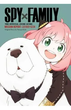 Spy X Family: The Official Anime Guide--Mission Report: 221001-1224 - Tatsuya Endo