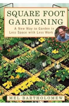 Square Foot Gardening: A New Way to Garden in Less Space with Less Work - Mel Bartholomew