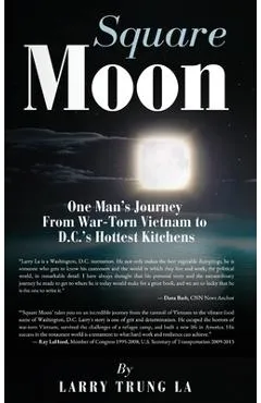 Square Moon: One Man's Journey From War-Torn Vietnam to D.C.'s Hottest Kitchens - Larry La