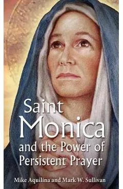 St. Monica and the Power of Persistent Prayer - Mike Aquilina