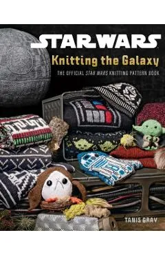 Star Wars: Knitting the Galaxy: The Official Star Wars Knitting Pattern Book - Tanis Gray