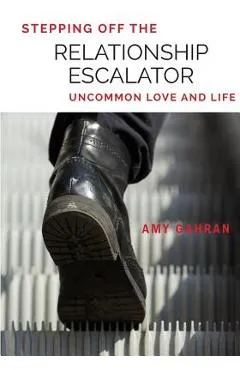 Stepping Off the Relationship Escalator: Uncommon Love and Life - Amy Gahran