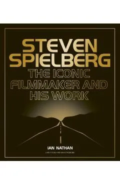 Steven Spielberg: The Iconic Filmmaker and His Work - Ian Nathan