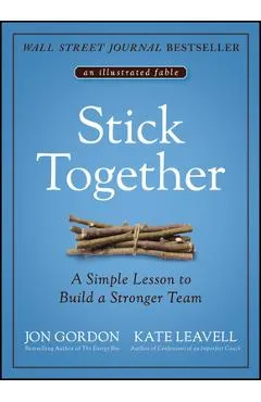 Stick Together: A Simple Lesson to Build a Stronger Team - Jon Gordon