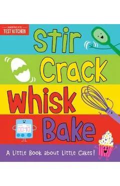 Stir Crack Whisk Bake: A Little Book about Little Cakes - America's Test Kitchen Kids