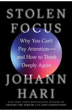 Stolen Focus: Why You Can't Pay Attention--And How to Think Deeply Again - Johann Hari