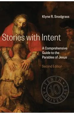 Stories with Intent: A Comprehensive Guide to the Parables of Jesus - Klyne R. Snodgrass