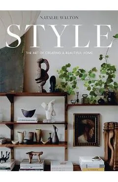 Style: The Art of Creating a Beautiful Home - Natalie Walton