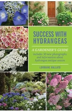 Success With Hydrangeas: A Gardener's Guide - Lorraine Ballato