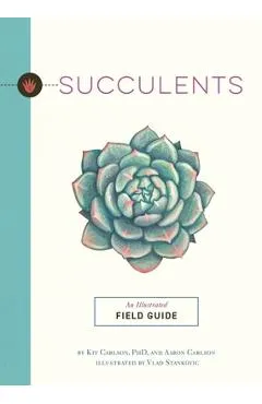 Succulents: An Illustrated Field Guide - Kit Carlson