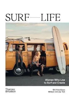Surf Life: Women Who Live to Surf and Create - Gill Hutchison