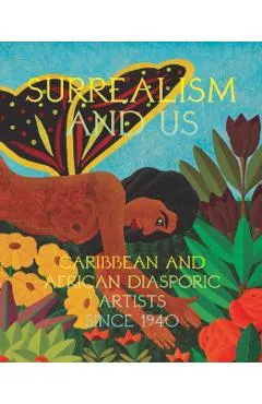 Surrealism and Us: Caribbean and African Diasporic Artists Since 1940 - Maria Elena Ortiz